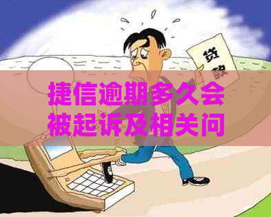 捷信逾期多久会被起诉及相关问题解答