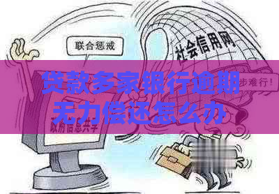 贷款多家银行逾期无力偿还怎么办