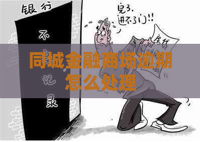 同城金融商场逾期怎么处理