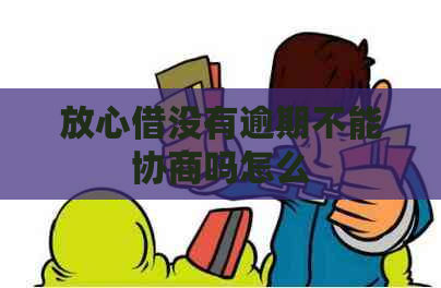 放心借没有逾期不能协商吗怎么