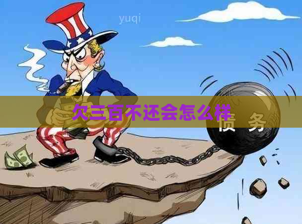 欠三百不还会怎么样