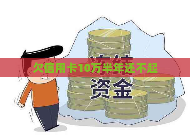 欠信用卡10万半年还不起