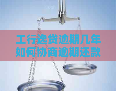 工行逸贷逾期几年如何协商逾期还款