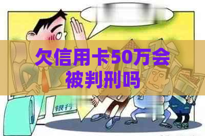 欠信用卡50万会被判刑吗