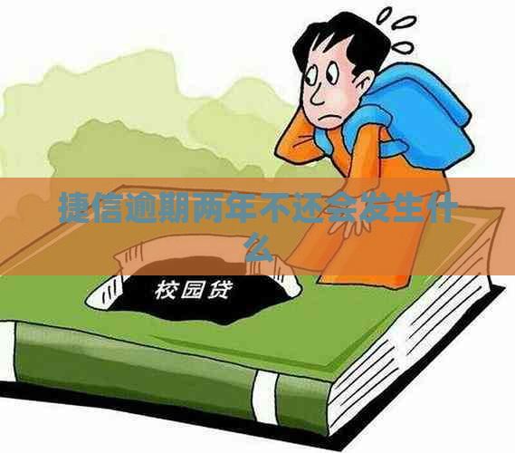 捷信逾期两年不还会发生什么