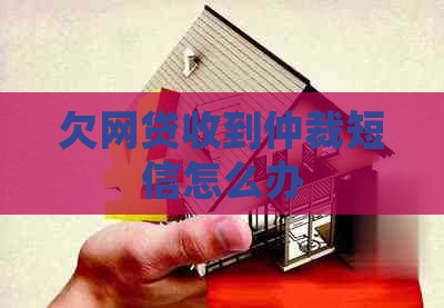 欠网贷收到仲裁短信怎么办