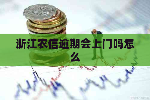 浙江农信逾期会上门吗怎么