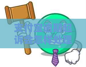 支付宝逾期起诉会怎样处理