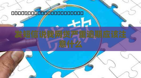 发短信说我网贷严重逾期应该注意什么