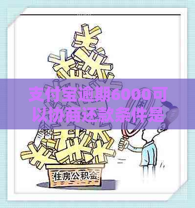 支付宝逾期6000可以协商还款条件是什么