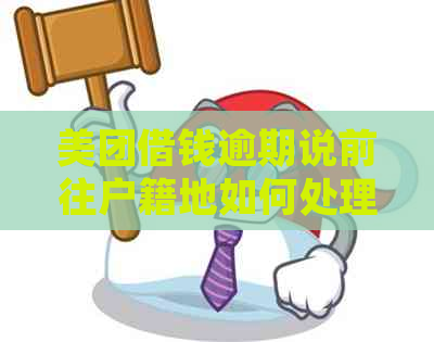 美团借钱逾期说前往户籍地如何处理