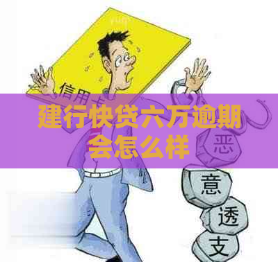 建行快贷六万逾期会怎么样