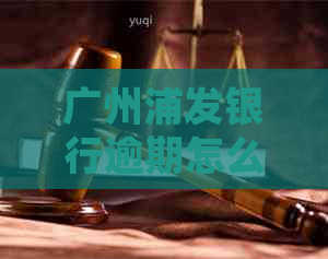 广州浦发银行逾期怎么处理违约金如何计算
