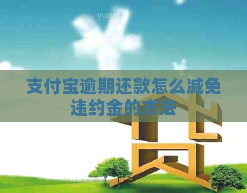 支付宝逾期还款怎么减免违约金的方法