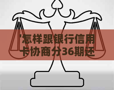 '怎样跟银行信用卡协商分36期还款：完整指南'