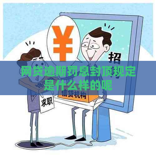 网贷逾期罚息封顶规定是什么样的呢
