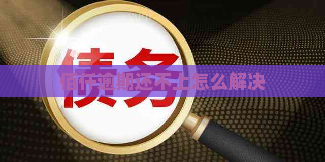 佰仟逾期还不上怎么解决