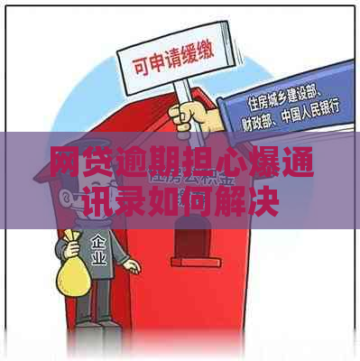 网贷逾期担心爆通讯录如何解决