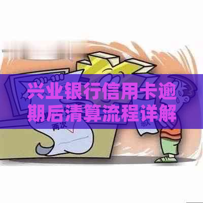 兴业银行信用卡逾期后清算流程详解
