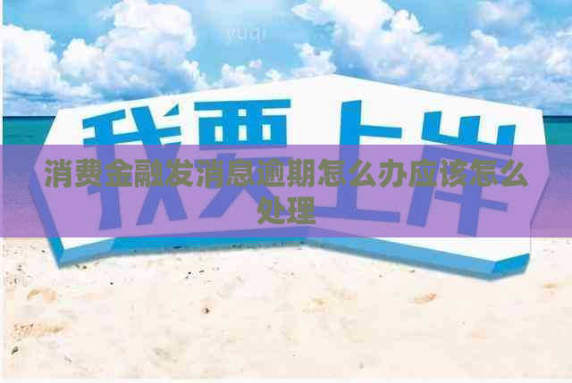 消费金融发消息逾期怎么办应该怎么处理
