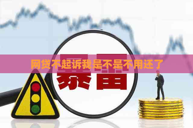 网贷不起诉我是不是不用还了