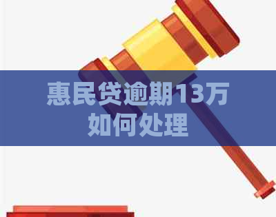 惠民贷逾期13万如何处理
