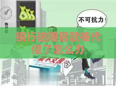 银行逾期借款被代偿了怎么办
