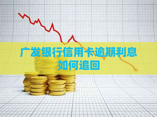 广发银行信用卡逾期利息如何追回