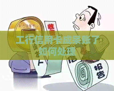 工行信用卡成呆账了如何处理