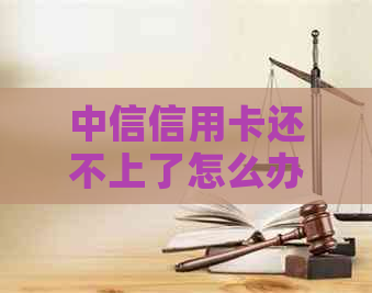 中信信用卡还不上了怎么办