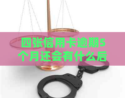 四张信用卡逾期5个月还会有什么后果