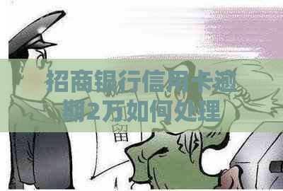 招商银行信用卡逾期2万如何处理
