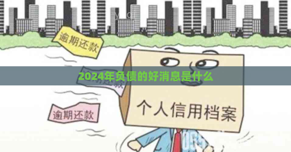2024年负债的好消息是什么