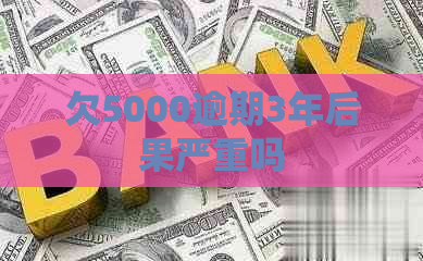 欠5000逾期3年后果严重吗