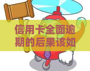 信用卡全面逾期的后果该如何应对