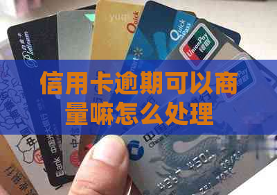 信用卡逾期可以商量嘛怎么处理