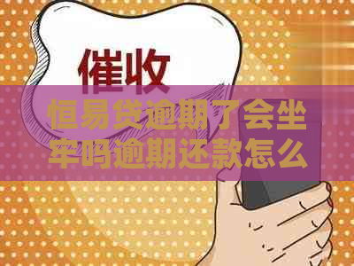 恒易贷逾期了会坐牢吗逾期还款怎么办