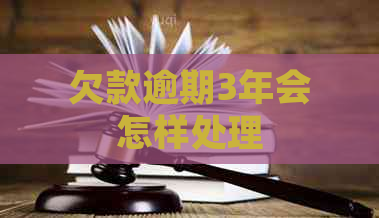 欠款逾期3年会怎样处理