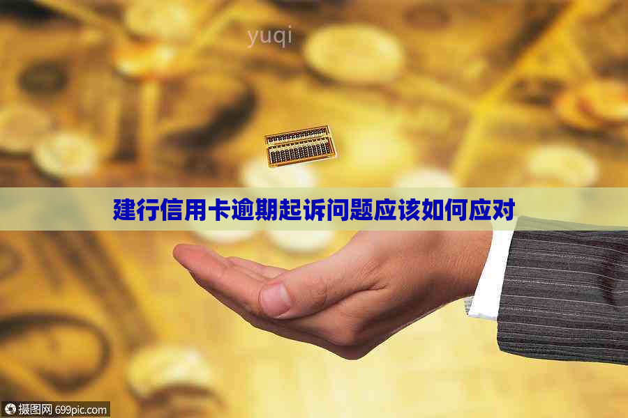 建行信用卡逾期起诉问题应该如何应对
