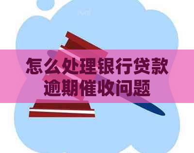怎么处理银行贷款逾期问题