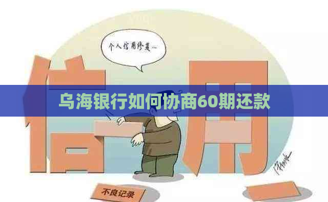 乌海银行如何协商60期还款