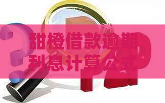 甜橙借款逾期利息计算公式