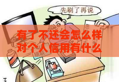 有了不还会怎么样对个人信用有什么影响