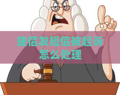 捷信发短信被起诉怎么处理