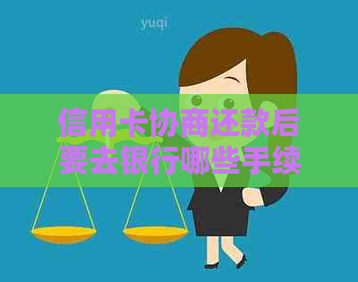 信用卡协商还款后要去银行哪些手续