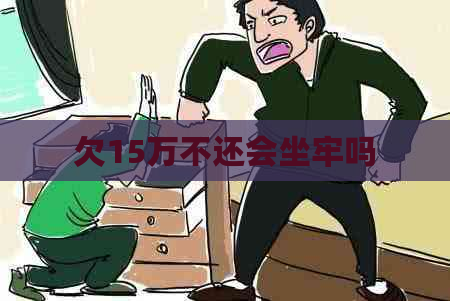 欠15万不还会坐牢吗