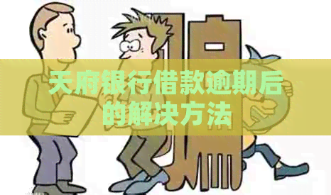 天府银行借款逾期后的解决方法