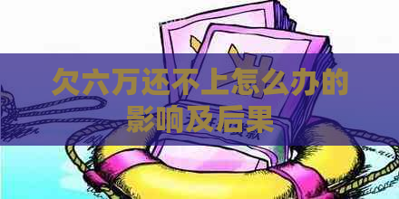 欠六万还不上怎么办的影响及后果