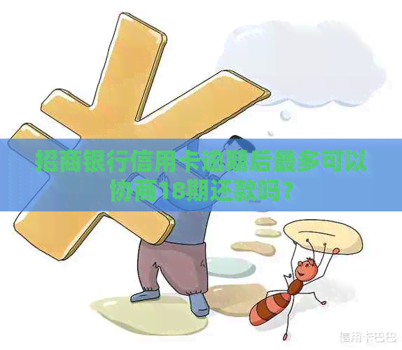 招商银行信用卡逾期后最多可以协商18期还款吗？