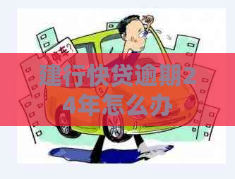 建行快贷逾期24年怎么办